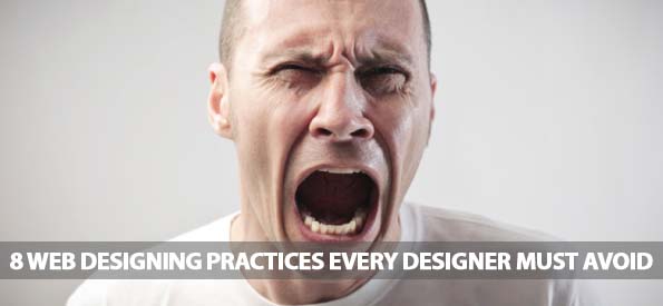 8 Web Designing Practices Every Designer Must Avoid