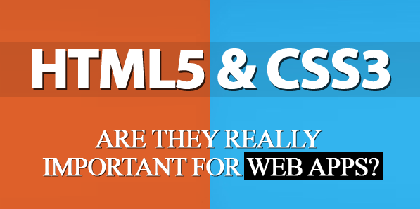 HTML5 And CSS3 Are They Really Important For Web Apps?