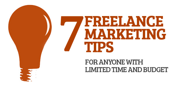 7 Freelance Marketing Tips For Anyone With Limited Time And Budget