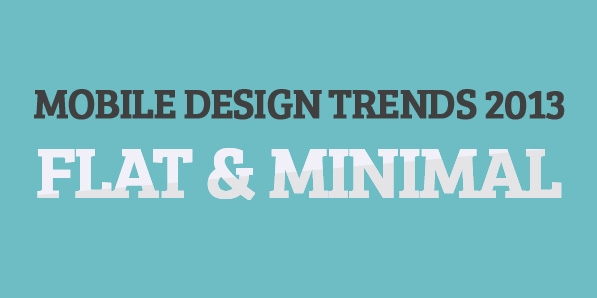 Mobile Design Trends 2013 Flat And Minimal