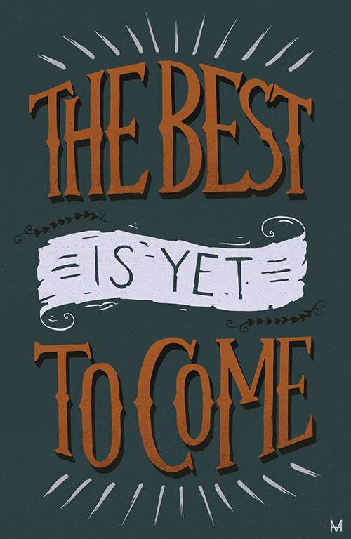 The best has yet to come. typography by Miguel Harry