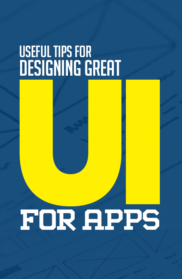 Useful Tips For Designing Great User Interface for Apps