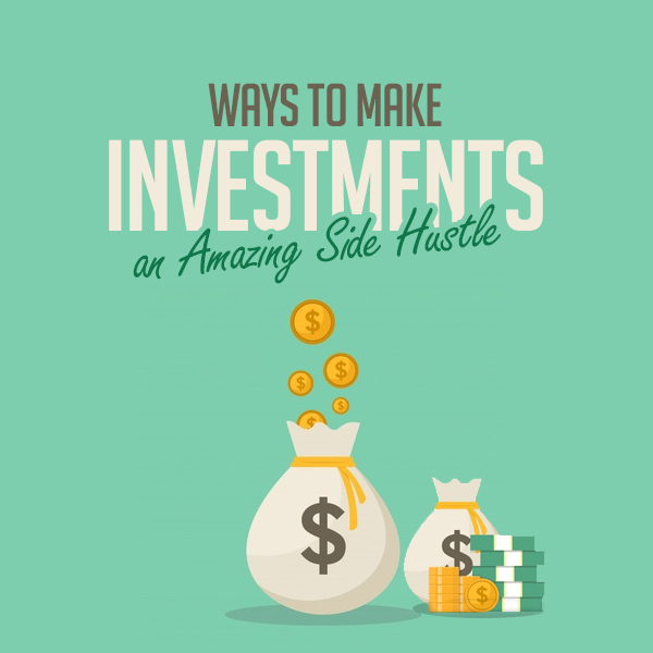 Ways to Make Investments an Amazing Side Hustle