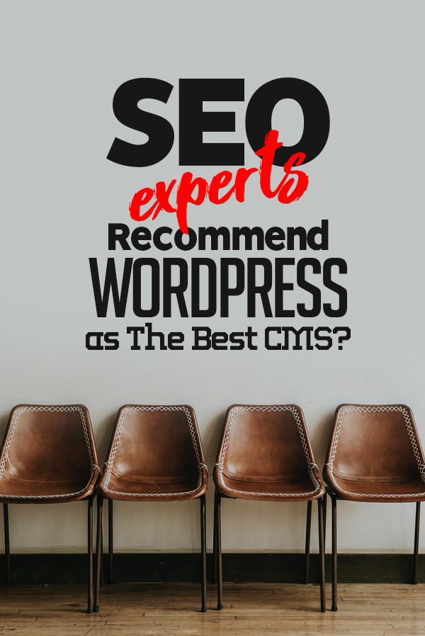 Why Do SEO Experts Recommend WordPress as The Best CMS?