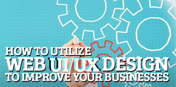 How to Utilize Web UI/UX Design to Improve Your Businesses