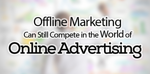 How Offline Marketing Can Still Compete in the World of Online Advertising