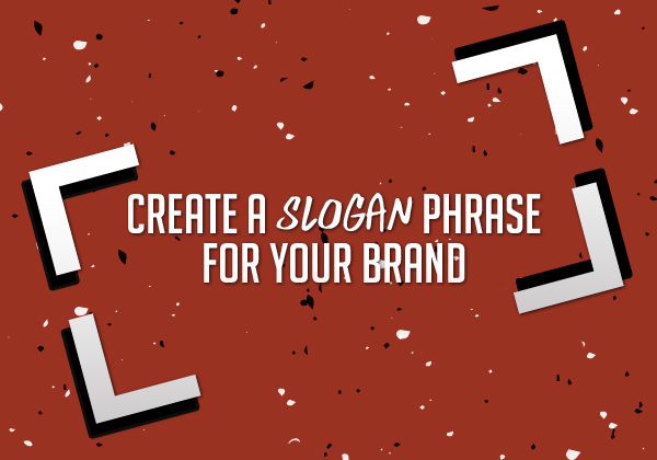 CREATE A SLOGAN PHRASE FOR YOUR BRAND