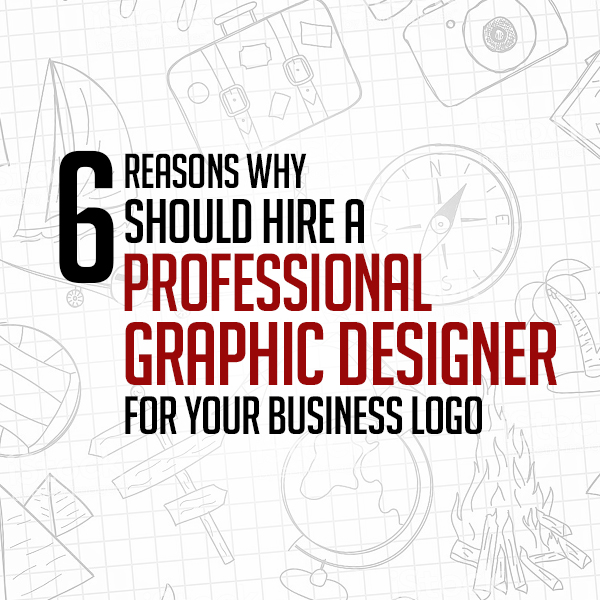 6 Reasons Why Should Hire a Professional Graphic Designer for Your Business Logo