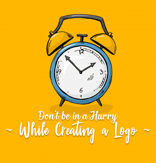 Don’t be in a Hurry While Creating a Logo