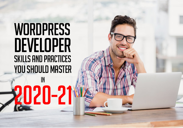 WordPress Developer Skills and practices You Should Master in 2020-21