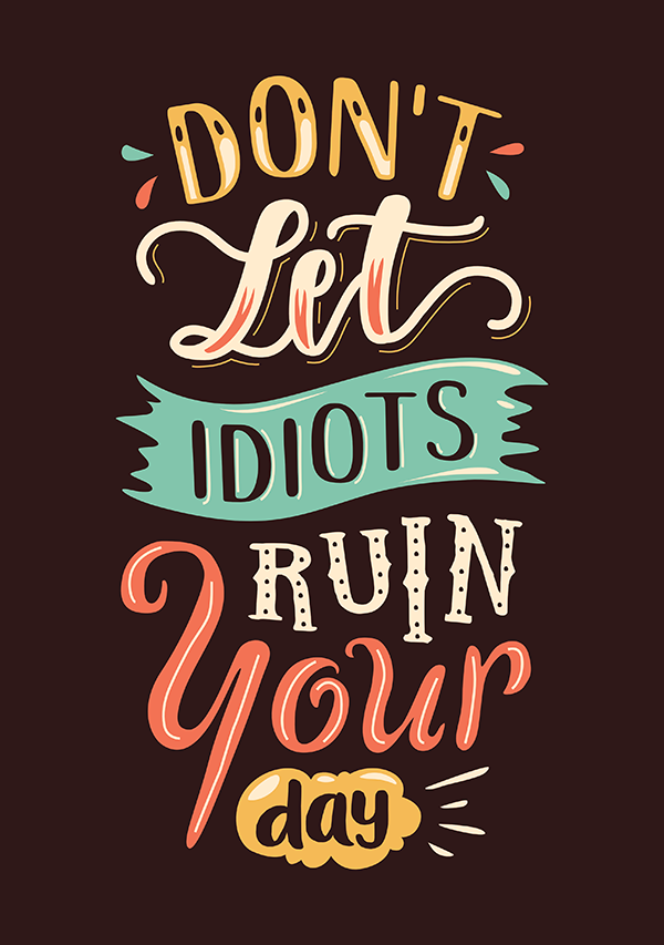 Don't Let Idiots Ruin Your Day - Hand Lettering Quote
