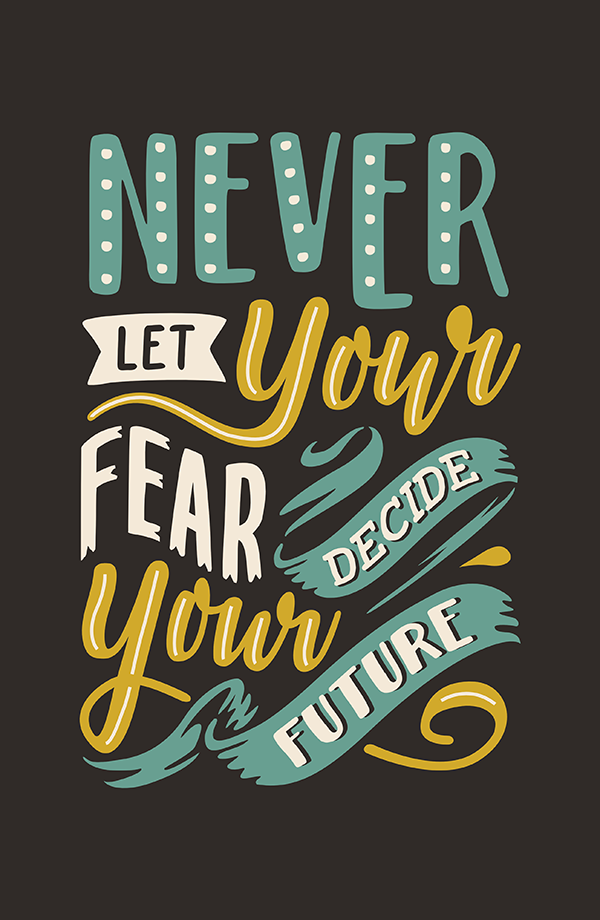 Never Let Your Fear Decide Your Future - Hand Lettering Quote