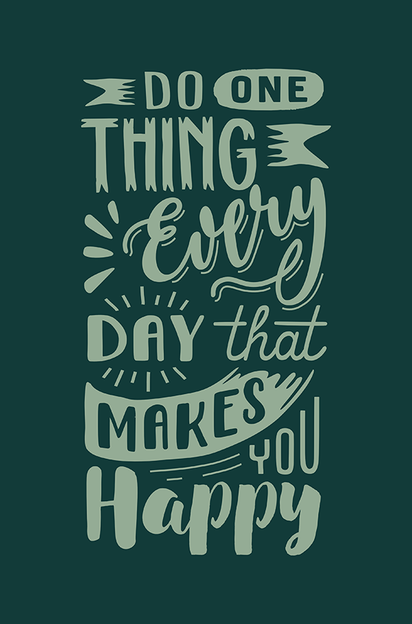 Do one thing every day that makes you happy!