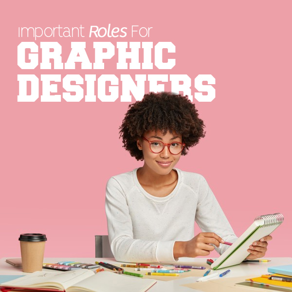 3 Important Roles For Graphic Designers In Any Business