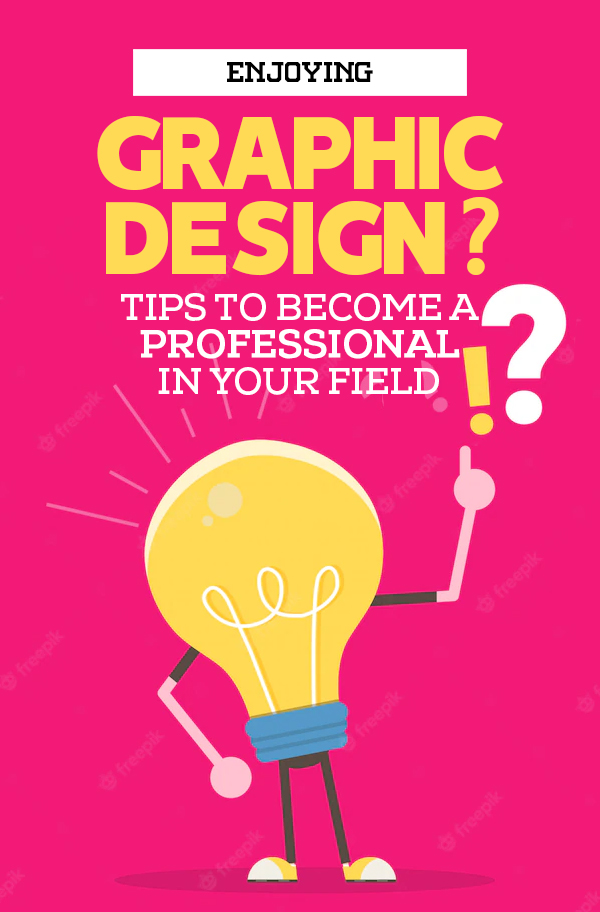 Enjoying Graphic Design? 7 Tips to Become a Professional in Your Field