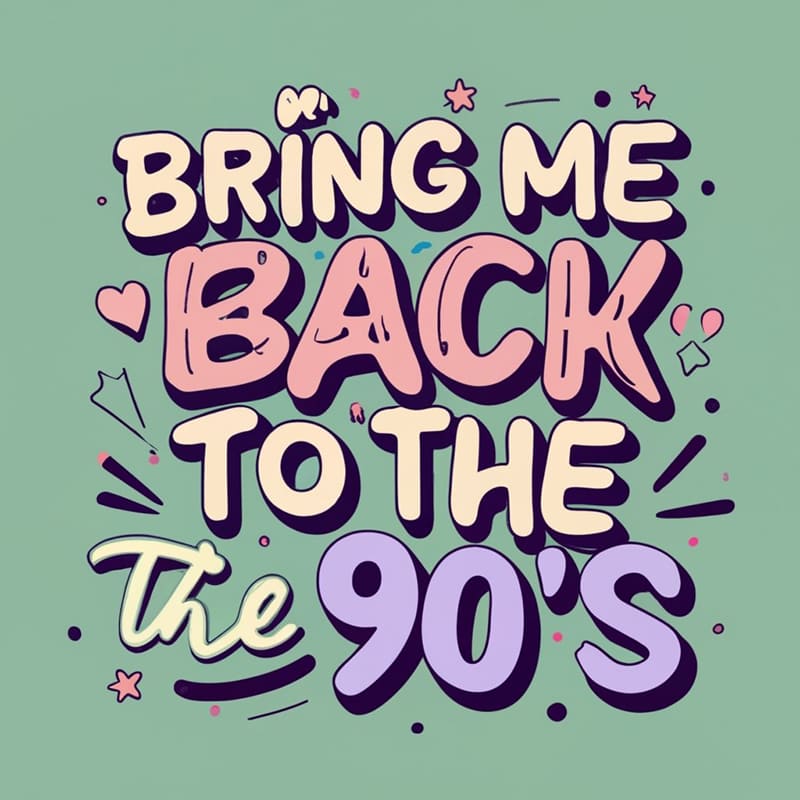 Bring me back to the 90s