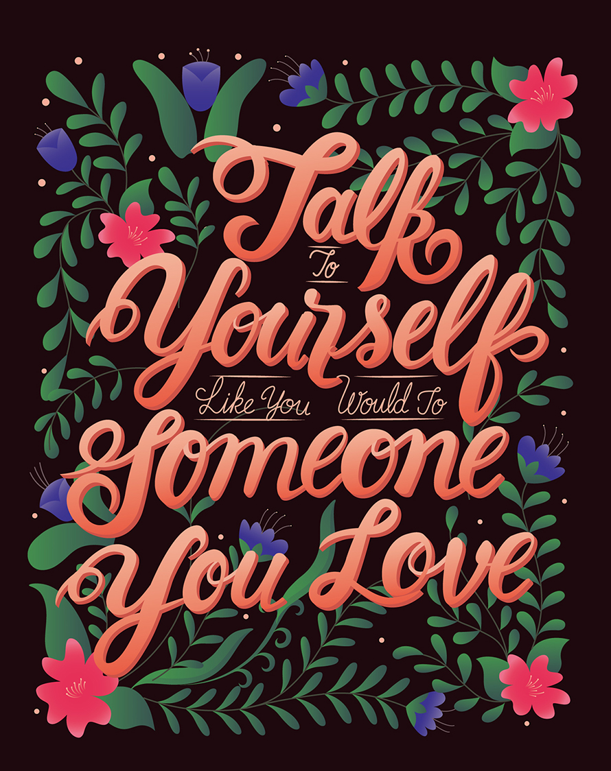 Talk to yourself like you would to someone you love