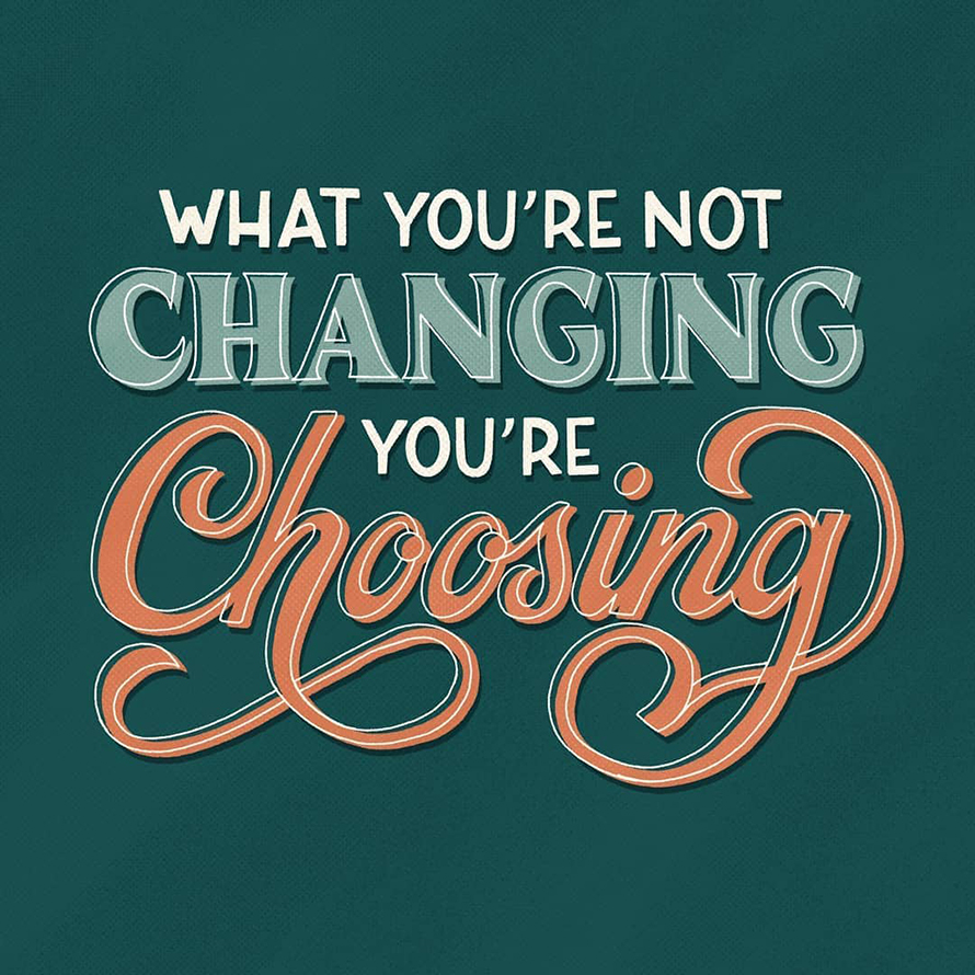What you are not changing you are chooing