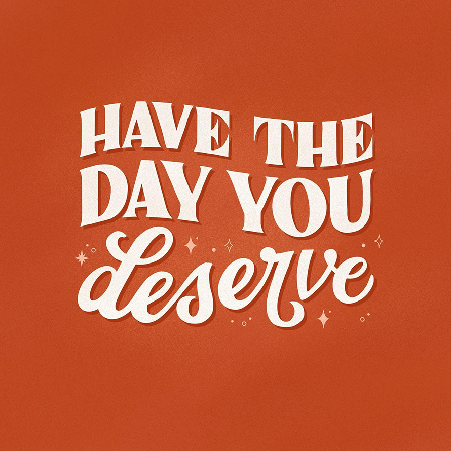 Have the day you deserve